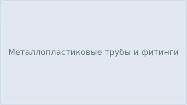 Металлопластиковые трубы и фитинги